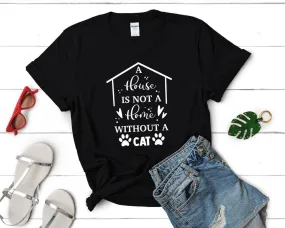 A House is not a Home Without a Cat Woman T Shirt.